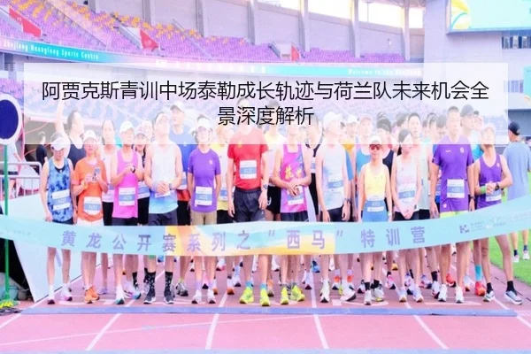 阿贾克斯青训中场泰勒成长轨迹与荷兰队未来机会全景深度解析